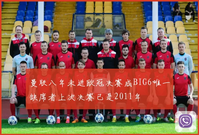 曼联八年未进欧冠决赛成BIG6唯一缺席者上次决赛已是2011年